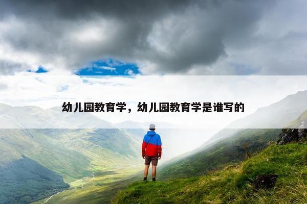 幼儿园教育学，幼儿园教育学是谁写的