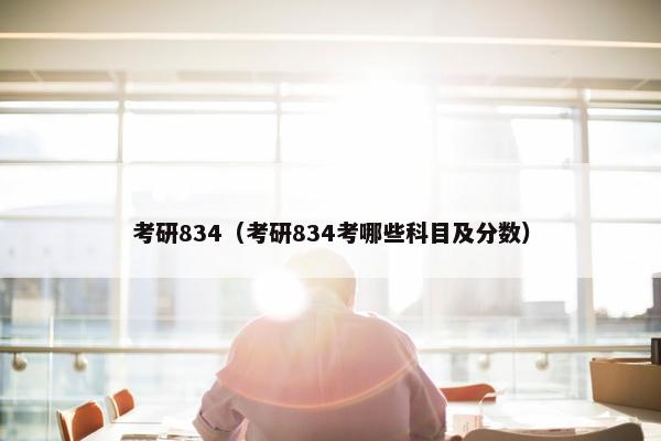 考研834（考研834考哪些科目及分数）