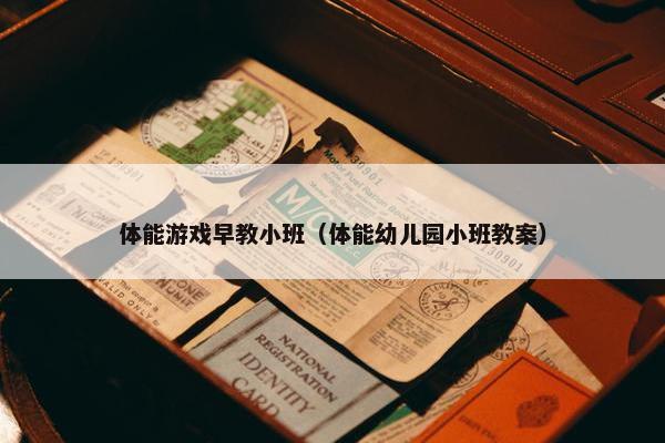 体能游戏早教小班（体能幼儿园小班教案）
