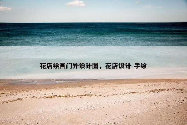 花店绘画门外设计图，花店设计 手绘