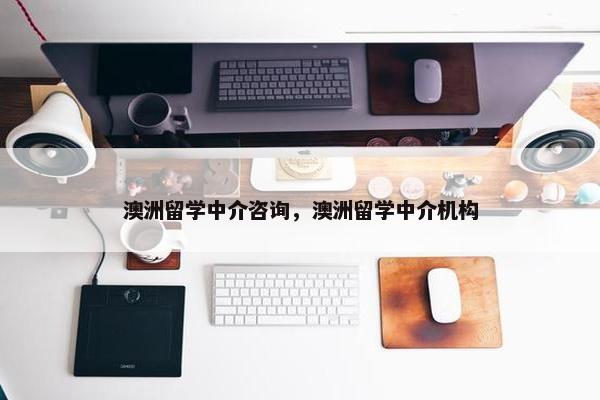 澳洲留学中介咨询，澳洲留学中介机构