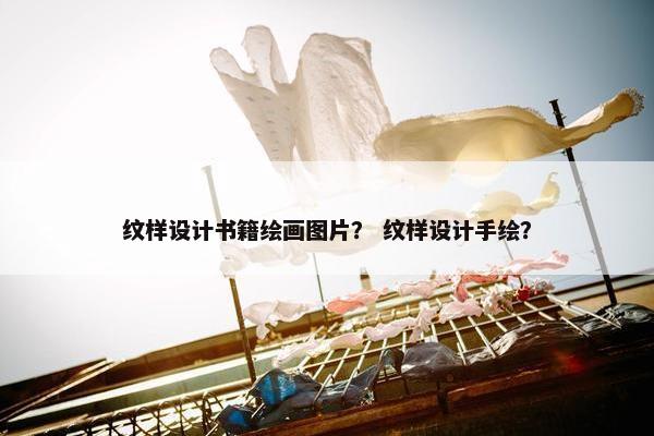 纹样设计书籍绘画图片？ 纹样设计手绘？