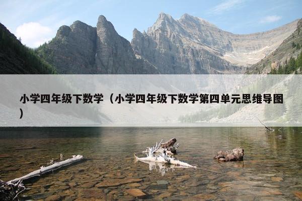小学四年级下数学（小学四年级下数学第四单元思维导图）
