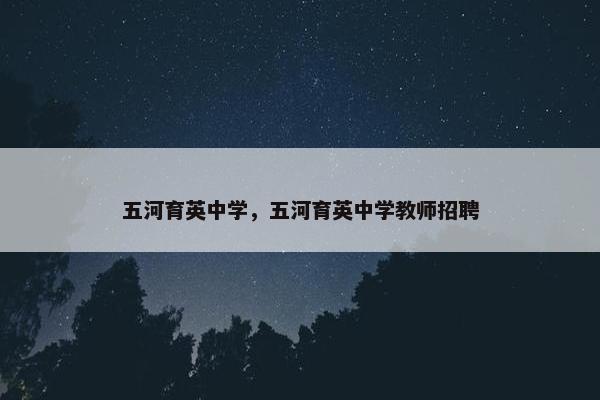 五河育英中学，五河育英中学教师招聘