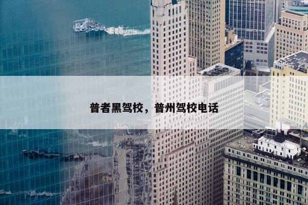 普者黑驾校，普州驾校电话