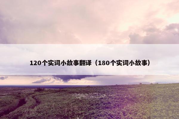 120个实词小故事翻译（180个实词小故事）