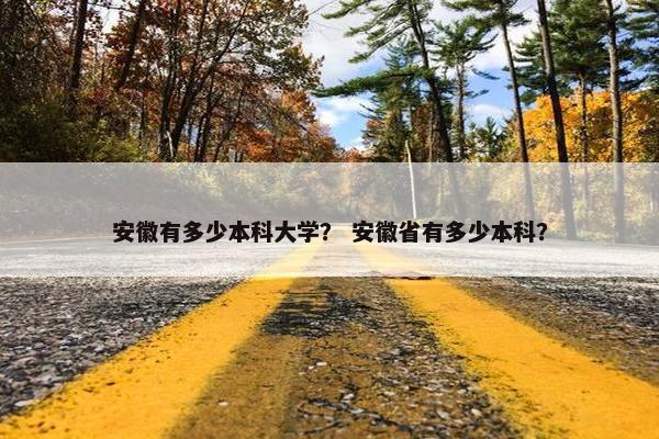 安徽有多少本科大学？ 安徽省有多少本科？