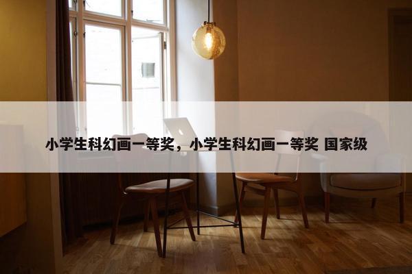 小学生科幻画一等奖，小学生科幻画一等奖 国家级
