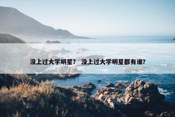 没上过大学明星？ 没上过大学明星都有谁？