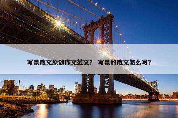 写景散文原创作文范文？ 写景的散文怎么写？