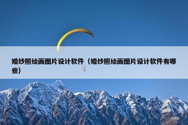 婚纱照绘画图片设计软件（婚纱照绘画图片设计软件有哪些）