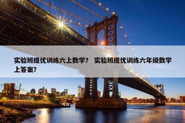 实验班提优训练六上数学？ 实验班提优训练六年级数学上答案？