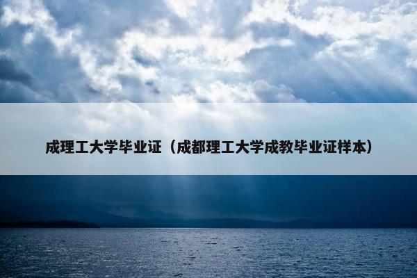 成理工大学毕业证（成都理工大学成教毕业证样本）