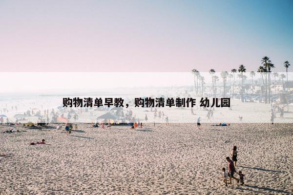 购物清单早教，购物清单制作 幼儿园