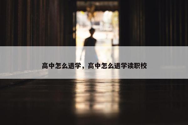 高中怎么退学，高中怎么退学读职校