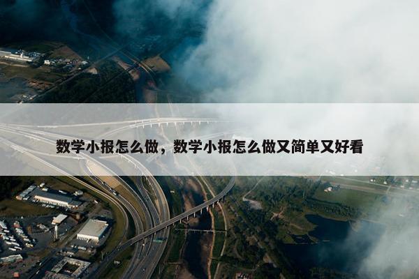 数学小报怎么做，数学小报怎么做又简单又好看