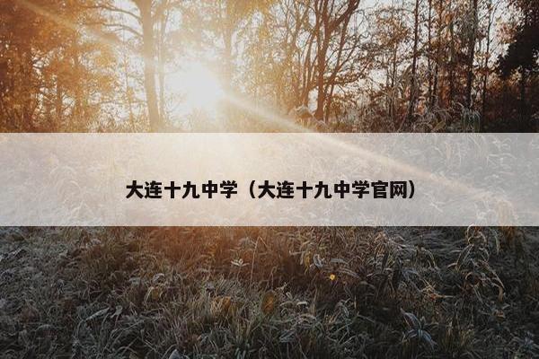 大连十九中学（大连十九中学官网）
