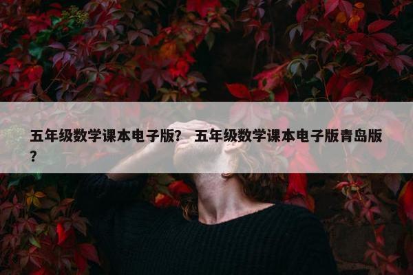 五年级数学课本电子版？ 五年级数学课本电子版青岛版？