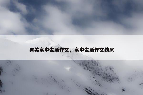 有关高中生活作文，高中生活作文结尾