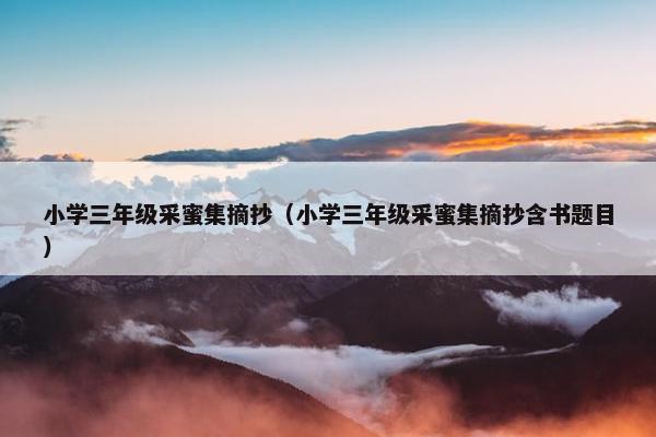 小学三年级采蜜集摘抄（小学三年级采蜜集摘抄含书题目）