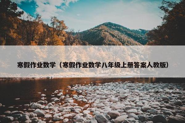 寒假作业数学（寒假作业数学八年级上册答案人教版）