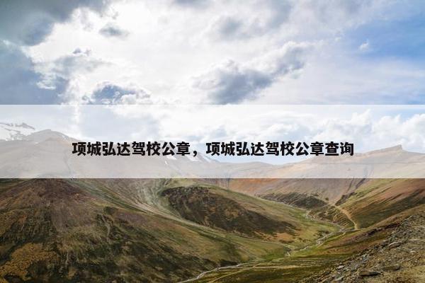 项城弘达驾校公章，项城弘达驾校公章查询