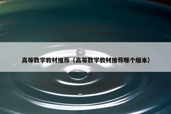 高等数学教材推荐（高等数学教材推荐哪个版本）