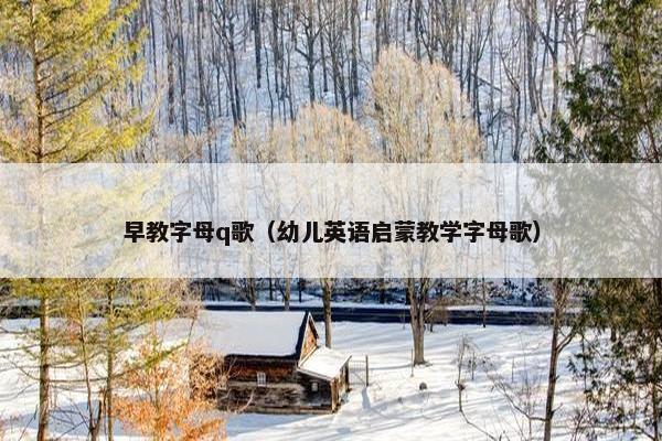 早教字母q歌（幼儿英语启蒙教学字母歌）