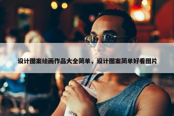 设计图案绘画作品大全简单，设计图案简单好看图片