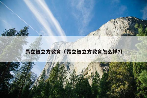 昂立智立方教育（昂立智立方教育怎么样?）