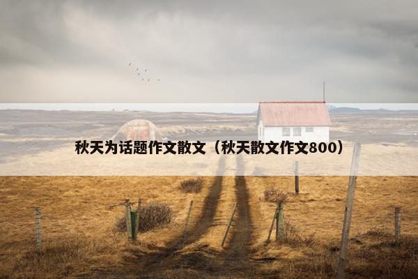 秋天为话题作文散文（秋天散文作文800）