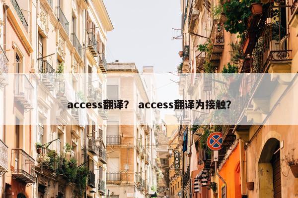 access翻译？ access翻译为接触？