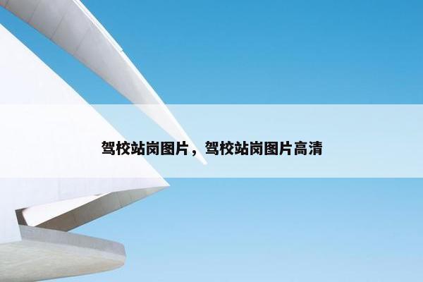 驾校站岗图片，驾校站岗图片高清