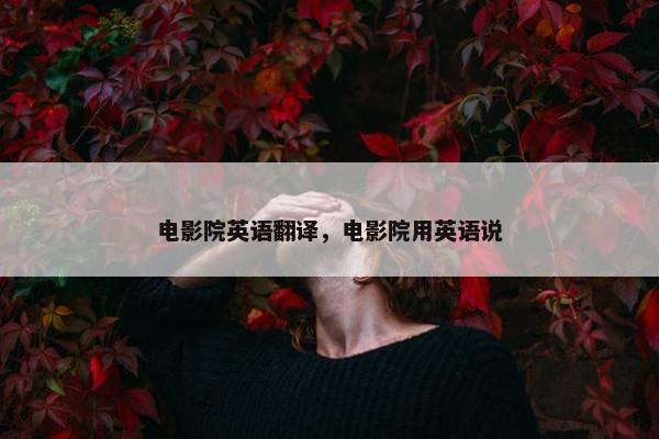 电影院英语翻译，电影院用英语说