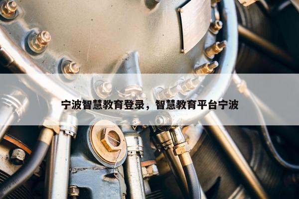 宁波智慧教育登录，智慧教育平台宁波