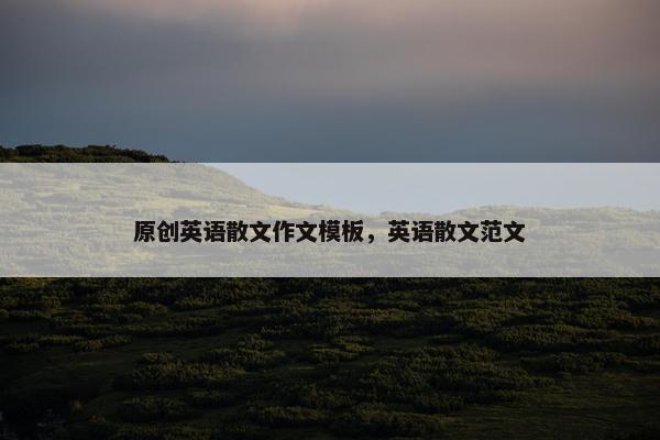 原创英语散文作文模板，英语散文范文