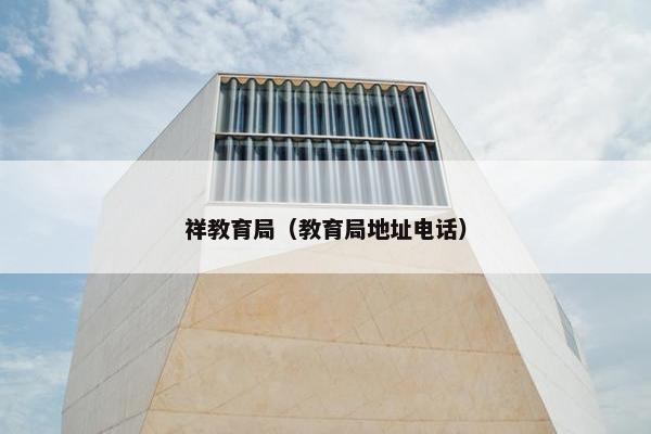 祥教育局（教育局地址电话）