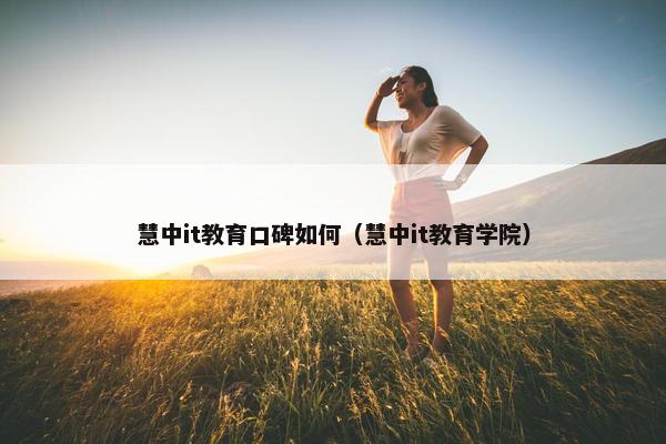 慧中it教育口碑如何（慧中it教育学院）