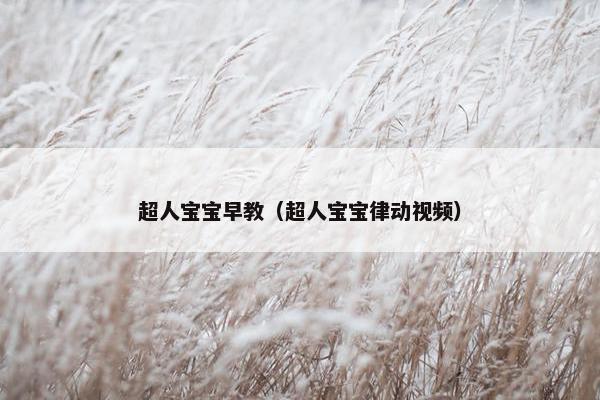 超人宝宝早教（超人宝宝律动视频）