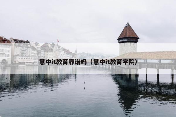 慧中it教育靠谱吗（慧中it教育学院）