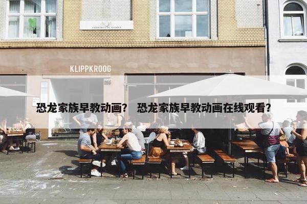 恐龙家族早教动画？ 恐龙家族早教动画在线观看？