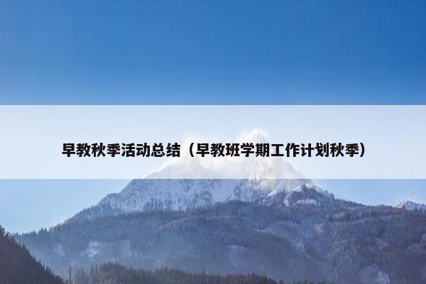 早教秋季活动总结（早教班学期工作计划秋季）