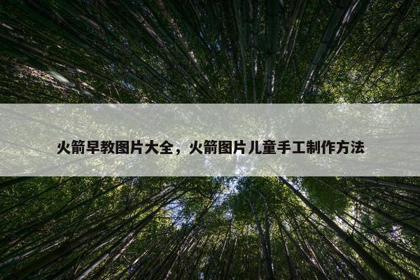 火箭早教图片大全，火箭图片儿童手工制作方法