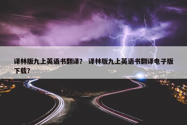 译林版九上英语书翻译？ 译林版九上英语书翻译电子版下载？