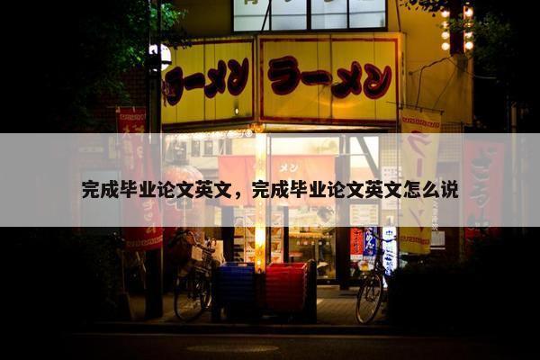 完成毕业论文英文，完成毕业论文英文怎么说