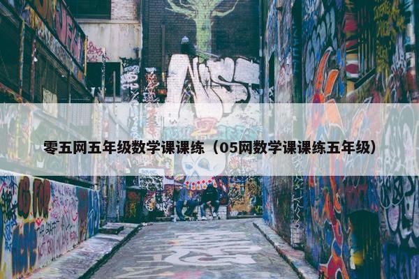零五网五年级数学课课练（05网数学课课练五年级）