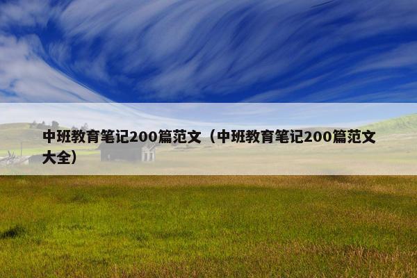 中班教育笔记200篇范文（中班教育笔记200篇范文大全）