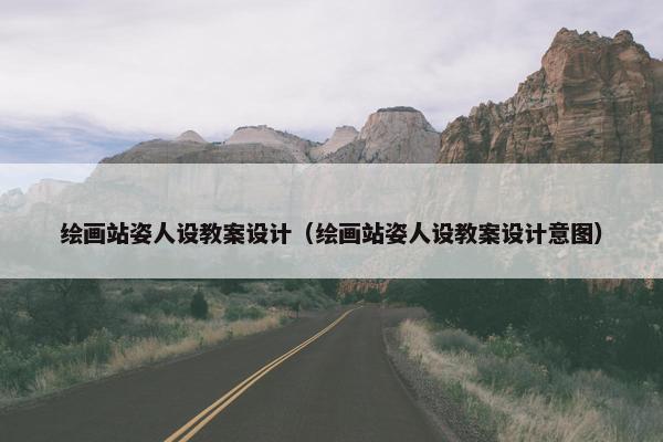 绘画站姿人设教案设计（绘画站姿人设教案设计意图）
