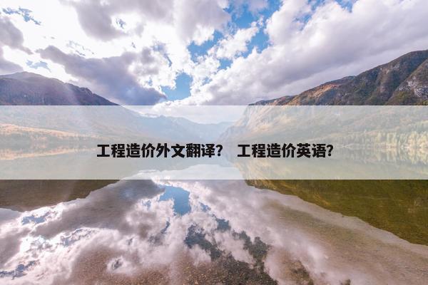 工程造价外文翻译？ 工程造价英语？