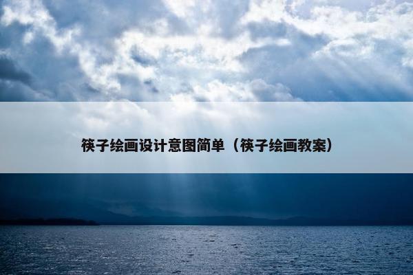 筷子绘画设计意图简单（筷子绘画教案）